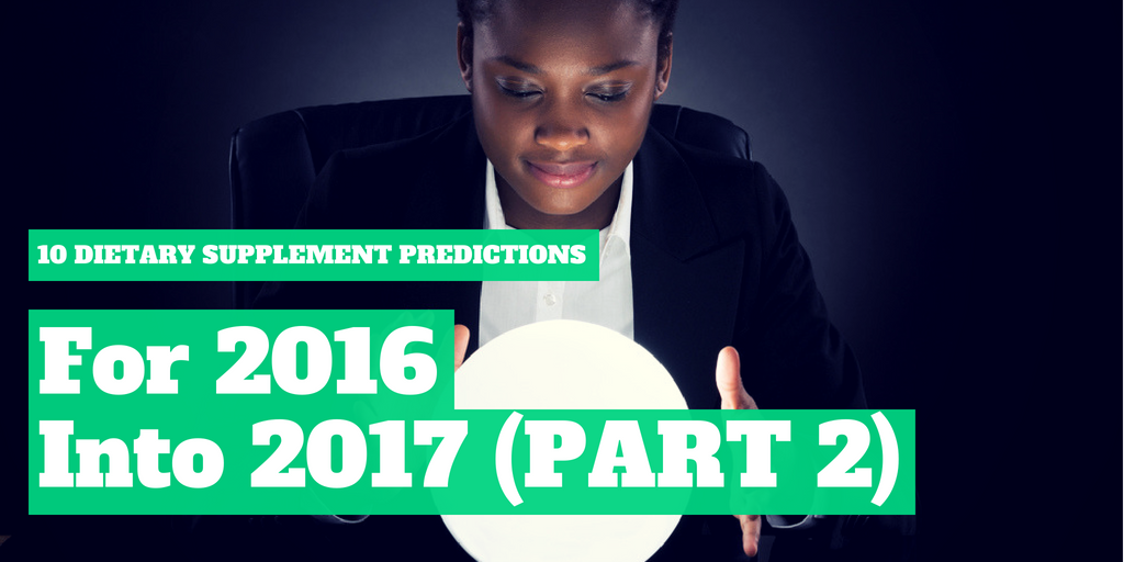 10 Dietary Supplement Predictions for 2016 into 2017 - PART TWO