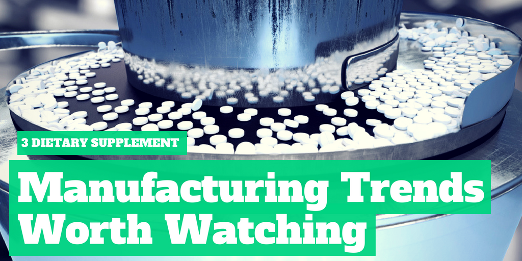 3 Dietary Supplement Manufacturing Trends Worth Watching