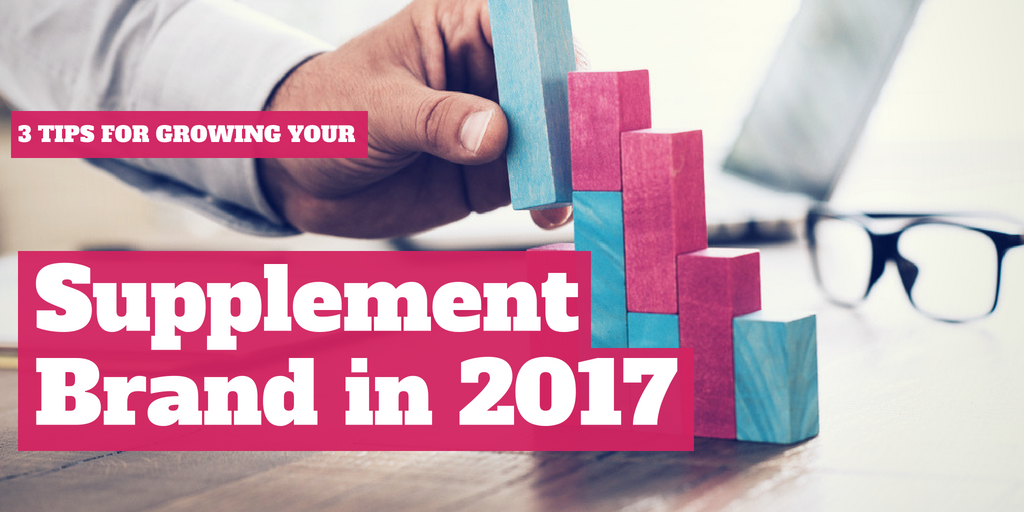 3 Tips for Growing Your Supplement Brand in 2017