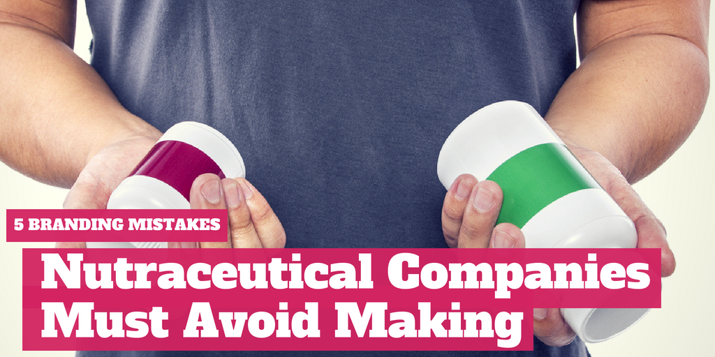 Five Branding Mistakes Nutraceutical Companies Must Avoid Making