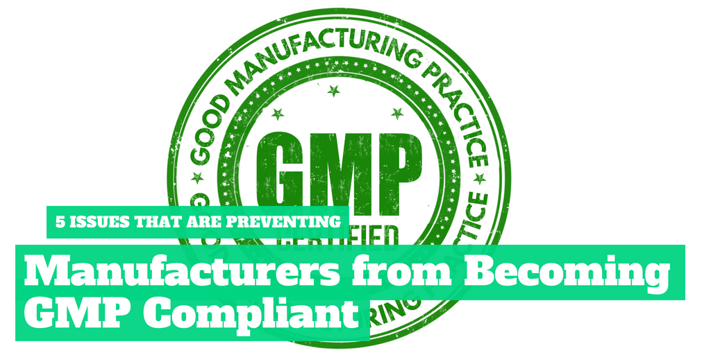 5 Issues That Are Preventing Manufacturers From Becoming GMP Compliant