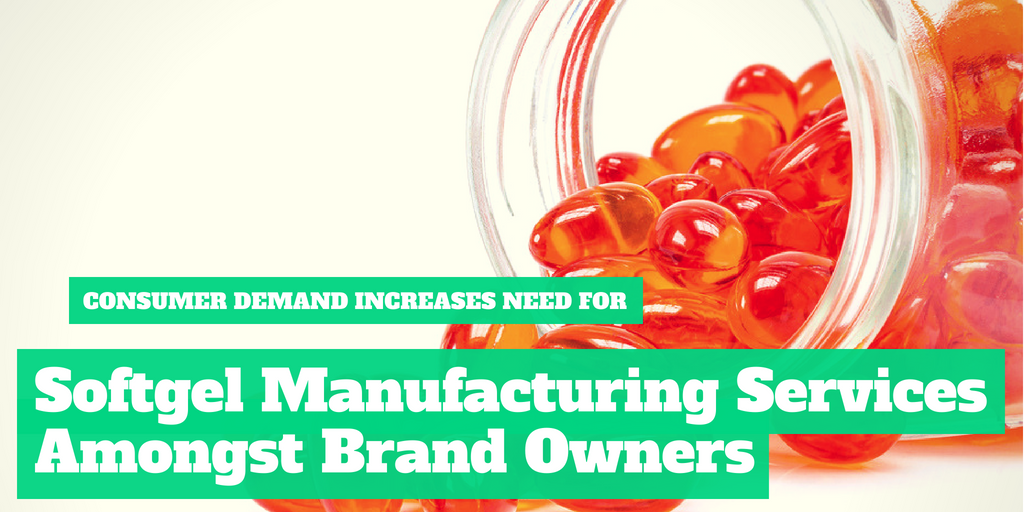 Consumer Demand Increases Need For Softgel Manufacturing Services Amongst Brand Owners
