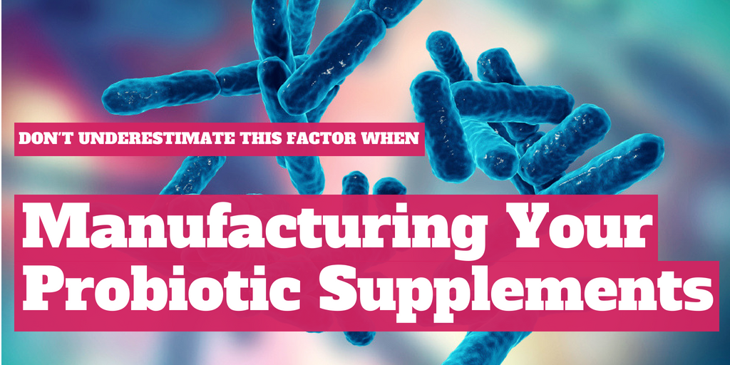 Don't Underestimate this Factor When Manufacturing Your Probiotic Supplements