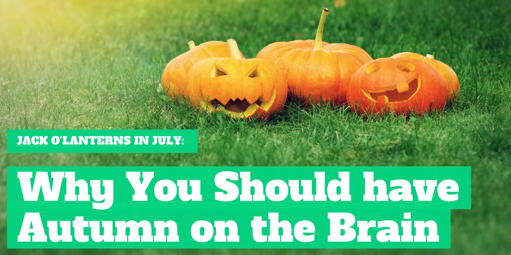 Jack O'Lanterns in July: Why You Should Have Autumn on the Brain