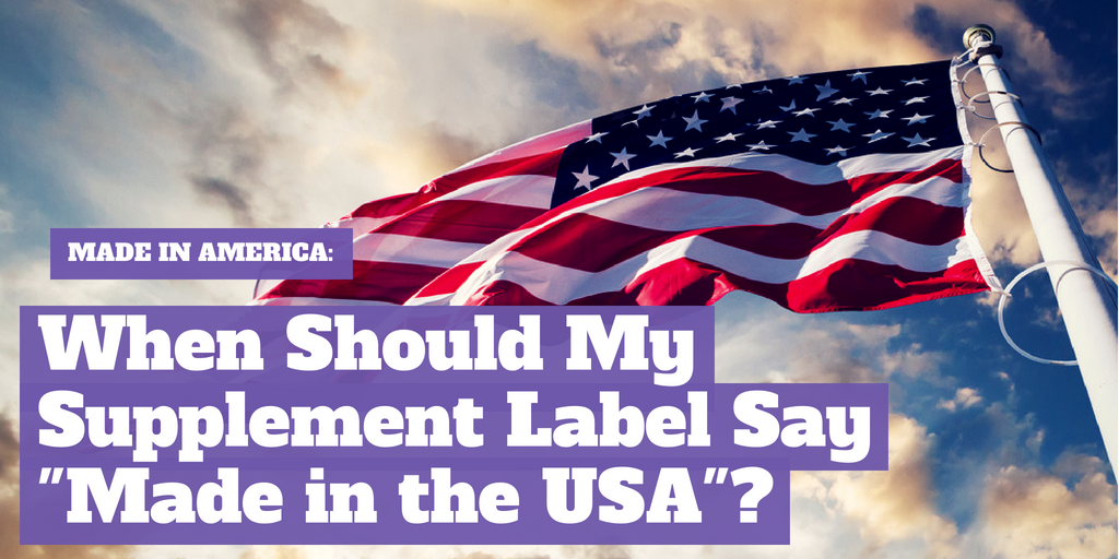 Made in America: When Should My Supplement Label Say “Made in the USA”