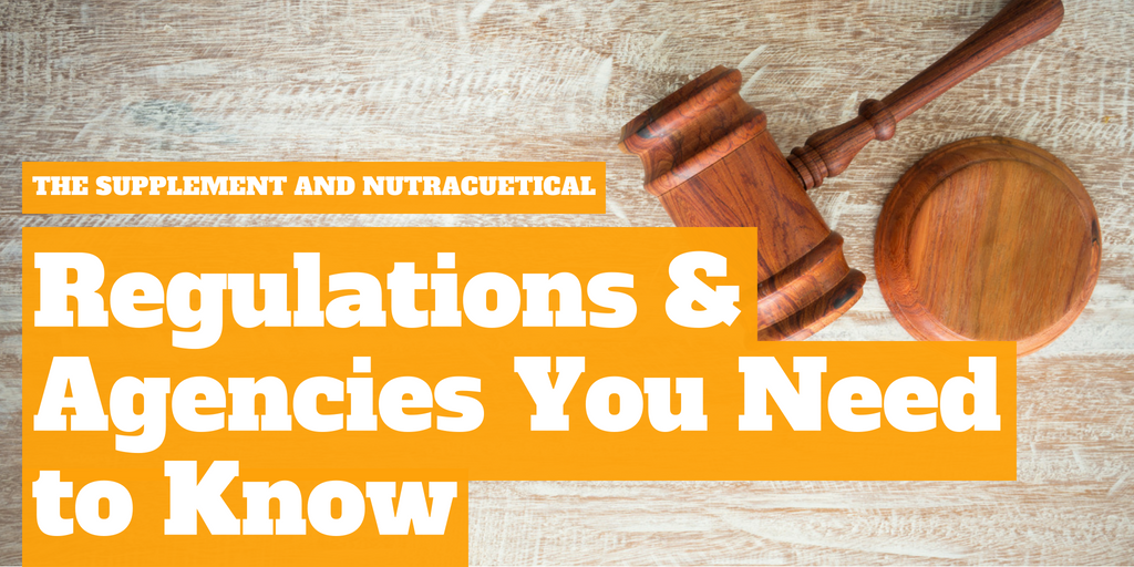 The Supplement and Nutraceutical Regulations and Agencies You Need to Know