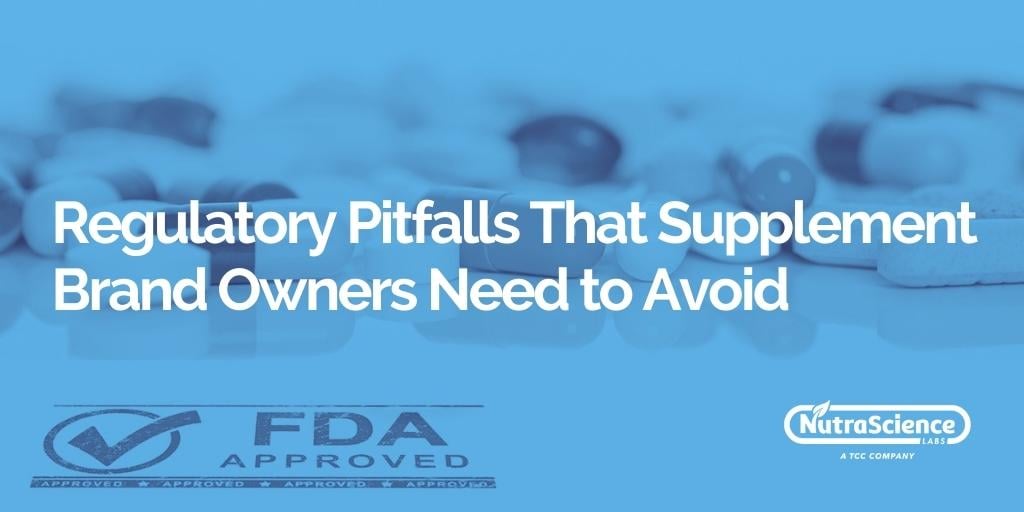 Regulatory Pitfalls That Supplement Brand Owners Need to Avoid