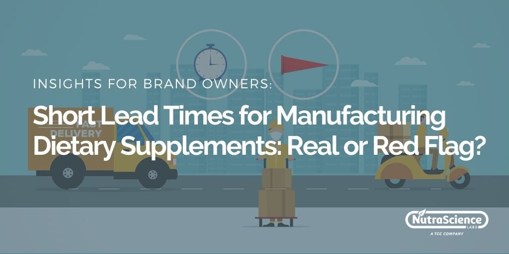 Short Lead Times for Manufacturing Dietary Supplements - Real or Red Flag?