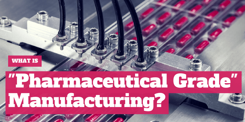 What is Pharmaceutical Grade Manufacturing?
