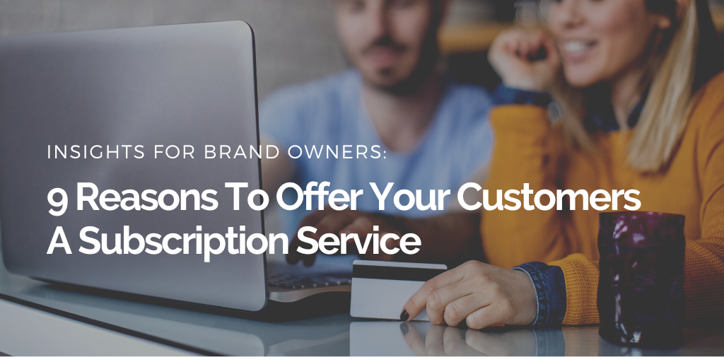 9 Powerful Reasons Why You Should Offer a Subscription Service